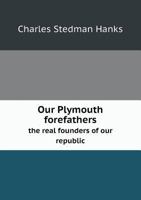 Our Plymouth Forefathers the Real Founders of Our Republic 551875440X Book Cover