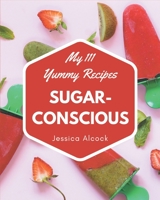 My 111 Yummy Sugar-Conscious Recipes: From The Yummy Sugar-Conscious Cookbook To The Table B08JH7GSGW Book Cover