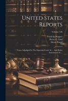 United States Reports: Cases Adjudged In The Supreme Court At ... And Rules Announced At ...; Volume 126 1022378910 Book Cover