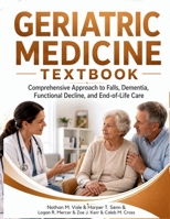 Geriatric Medicine Textbook: Comprehensive Approach to Falls, Dementia, Functional Decline, and End-of-Life Care B0H7NVWLNF Book Cover