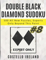 Double Black Diamond Sudoku, 500 All New Puzzles, Experts Only Beyond This Point: Beyond Expert Sudoku, Math Logic Puzzles, Harder than Hard, more Difficult than Difficult, Experts Only Please B08WJZD6L9 Book Cover