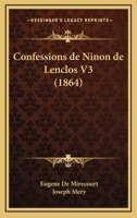 Confessions de Ninon de Lenclos. Précédées D'Un Coup D’œil Sur Le Siècle de Louis XIV. Tome 3 2013401183 Book Cover