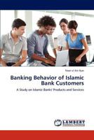 Banking Behavior of Islamic Bank Customers: A Study on Islamic Banks' Products and Services 3846500771 Book Cover