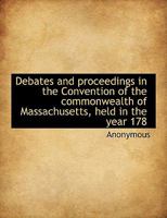 Debates and proceedings in the Convention of the commonwealth of Massachusetts, held in the year 178 0530107651 Book Cover