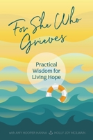 For She Who Grieves: Practical Wisdom for Living Hope 1958481998 Book Cover