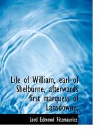 Life of William, Earl of Shelburne, Afterwards First Marquess of Lansdowne; 127156372X Book Cover