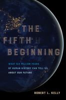 The Fifth Beginning: What Six Million Years of Human History Can Tell Us about Our Future 0520303482 Book Cover