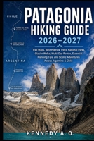 PATAGONIA HIKING GUIDE 2026–2027: Trail Maps, Best Hikes & Treks, National Parks, Glacier Walks, Multi-Day Routes, Essential Planning Tips, and Scenic Adventures Across Argentina & Chile B0HFH4WN9J Book Cover