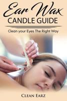 Ear Wax Candles: Learn How to Remove Eax Wax with Ear Wax Candles, Natural Parrafin Candles and Other Methods to Keeping Your Ears Clean, Heal Hearing Problems Due to High Levels of Eax Wax. 1977924557 Book Cover