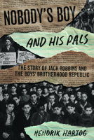 Nobody's Boy and His Pals: The Story of Jack Robbins and the Boys’ Brotherhood Republic 0226834379 Book Cover