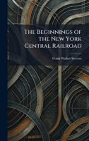 The Beginnings of the New York Central Railroad 1025298462 Book Cover