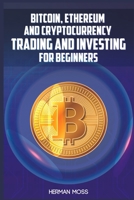 Bitcoin, Ethereum and Cryptocurrency Trading and Investing for Beginners: What To Do With Privacy Coins And Smart Contract Blockchains In 2022 And Beyond 3986537996 Book Cover