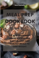 Meal Prep Cookbook: The Best Beginner's Guide, Recipes for Making Easy and Healthy Meals to Lose Weight 1801759812 Book Cover