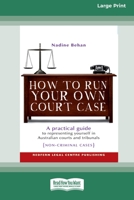 How To Run Your Own Court Case: A Practical Guide to Representing Yourself in Non-Criminal Cases [Standard Large Print 16 Pt Edition] 0369370813 Book Cover