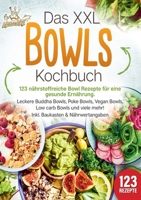 Das XXL Bowls Kochbuch - 123 nährstoffreiche Bowl Rezepte für eine gesunde Ernährung: Leckere Buddha Bowls, Poke Bowls, Vegan Bowls, Low Carb Bowls ... und Nährwertangaben (German Edition) 3989357751 Book Cover
