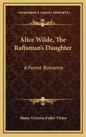 Alice Wilde: The Raftman's Daughter 935494731X Book Cover