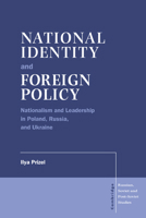 National Identity and Foreign Policy: Nationalism and Leadership in Poland, Russia and Ukraine (Cambridge Russian, Soviet and Post-Soviet Studies) 0521576970 Book Cover