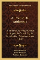 A Treatise On Arithmetic: In Theory And Practice, With An Appendix Containing An Introduction To Mensuration 114511590X Book Cover