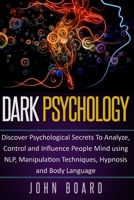 DARK PSYCHOLOGY: Discover Psychological Secrets To Analyze, Control and Influence People Mind using NLP, Manipulation Techniques, Hypnosis and Body Language B0863R7BPH Book Cover