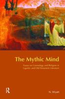 The Mythic Mind: Essays on Cosmology and Religion in Ugaritic and Old Testament Literature (Bibleworld) 1845530438 Book Cover