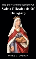 The Story And Reflections of saint Elizabeth of Hungary B0GT65VP81 Book Cover