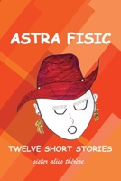Astra Fisic: Twelve Short Stories 1953537464 Book Cover