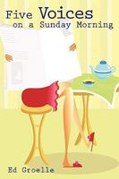 Five Voices on a Sunday Morning: Candid Musings on the Rich Pageantry of Everyday Life 1440120560 Book Cover
