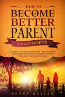 How To Become a  BETTER PARENT: 2 MANUSCRIPTS:  A completely new  approach to  understanding the gifts  of imperfect parenting  and how to manage your  child's anger B086PVRC7D Book Cover