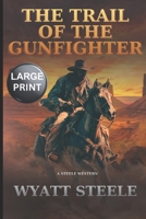 The Trail of the Gunfighter - LARGE PRINT: A Classic Western Novel (Trails of the Gunfighter - LARGE PRINT SERIES) B0F3TSTHW9 Book Cover