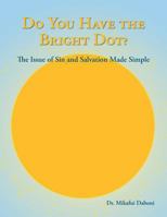 Do You Have the Bright Dot?: The Issue of Sin and Salvation Made Simple 1524674788 Book Cover