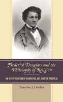 Frederick Douglass and the Philosophy of Religion: An Interpretation of Narrative, Art, and Politics 0739191675 Book Cover