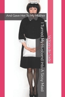 I Turned My Husband Into A Sissy Maid: And Gave Her To My Mother B0DG7WFKK2 Book Cover