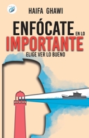 ENFÓCATE EN LO IMPORTANTE: Elige ver lo bueno (Spanish Edition) 8417781773 Book Cover