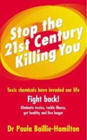 Stop the 21st Century Killing You: Toxic Chemicals Have Invaded Our Lives. Fight Back! Eliminate Toxins, Tackle Illness, Get Healthy and Live Longer 0091894670 Book Cover