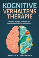 Kognitive Verhaltenstherapie: Die beste Strategie, um Ängste und Depressionen für immer zu bewältigen 1803622687 Book Cover