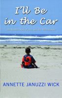 I'll Be in the Car - One Woman's Story of Love, Loss and Reclaiming Life 0977485609 Book Cover