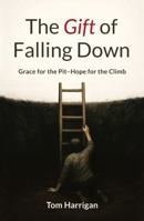The Gift of Falling Down: Grace for the Pit—Hope for the Climb 1965341241 Book Cover