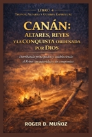 CANÁN: ALTARES, REYES Y LA CONQUISTA ORDENADA POR DIOS: Derribando Principados y Estableciendo el Reino con Autoridad y sin Compromiso (TRONOS, ALTARES Y GUERRA ESPIRITUAL) (Spanish Edition) B0GKPFVMG8 Book Cover