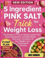 5 INGREDIENT PINK SALT TRICK FOR WEIGHT LOSS: The Simple Himalayan Recipe to Burn Fat, Boost Metabolism, and Beat Bloat Naturally | Includes a 21-Day Weight Loss Challenge & Recipes B0FRYRQZKG Book Cover