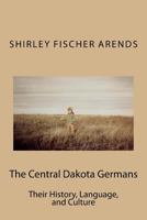 The Central Dakota Germans: Their History, Language and Culture 0878401997 Book Cover