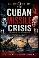 The Cuban Missile Crisis: The Thirteen Days That Brought The World To The Brink Of Nuclear War (Half Hour History) B0HDCCQKVG Book Cover