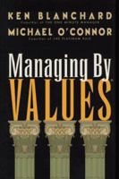 Managing by Values: How to Put Your Values into Action for Extraordinary Results 1576752747 Book Cover