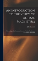 An Introduction to the Study of Animal Magnetism: With an Appendix, Containing Reports of British Practitioners in Favour of the Science 1017117659 Book Cover