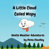 A Little Cloud Called Wispy: Weather Adventures with a Curious Little Cloud B0FKY5CRHZ Book Cover