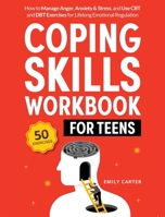 Coping Skills Workbook for Teens: How to Manage Anger, Anxiety & Stress, and Use CBT and DBT Exercises for Lifelong Emotional Regulation 9526546482 Book Cover