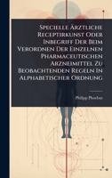 Specielle Ã rztliche Receptirkunst Oder Inbegriff Der Beim Verordnen Der Einzelnen Pharmaceutischen Arzneimittel Zu Beobachtenden Regeln In Alphabetischer Ordnung (German Edition) 1024840581 Book Cover