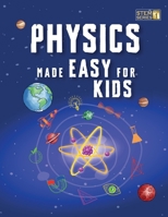 Physics Made Easy For Kids: A Complete STEM Guide for Ages 8–12 with Fun Hands-On Projects in Motion, Gravity, and Energy Perfect for Classrooms & Homeschool B0DSVSYMY5 Book Cover