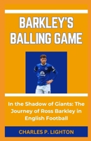 Barkley's Balling Game: "In the Shadow of Giants: The Journey of Ross Barkley in English Football" B0CQR738SZ Book Cover
