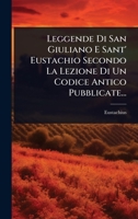 Leggende Di San Giuliano E Sant' Eustachio Secondo La Lezione Di Un Codice Antico Pubblicate... (Italian Edition) 1024907139 Book Cover