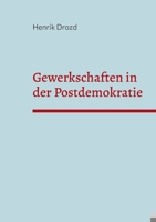 Gewerkschaften in der Postdemokratie: Welche Herausforderungen ergeben sich für deutsche Gewerkschaften aus der Postdemokratisierung der Gesellschaft? 3756233669 Book Cover